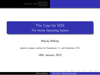 The Case for VOS  The Vector Operating System  Maciej Weksej  based on paper written by Vasudevan,