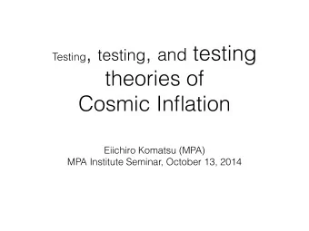 Testing , testing , and testing  theories of  Cosmic Inflation  Eiichiro Komatsu (MPA)  MPA