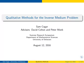 Qualitative Methods for the Inverse Medium Problem  Sam Cogar  Advisors: David Colton and Peter