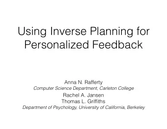 Using Inverse Planning for  Personalized Feedback  Anna N. Rafferty  Computer Science Department,