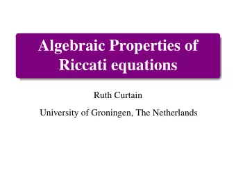 Algebraic Properties of  Riccati equations  Ruth Curtain  University of Groningen, The Netherlands