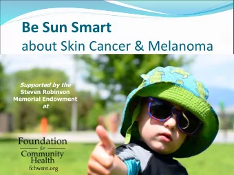 Be Sun Smart  about Skin Cancer &amp; Melanoma  Supported by the  Steven Robinson  Memorial