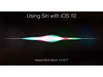 Using Siri with iOS 10  Naples MUG March 13 2017  Siri now talks to apps  Apple made Siri available