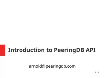 Introduction to PeeringDB API  arnold@peeringdb.com  1 / 6  Endpoints  All via