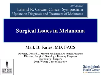 Surgical Issues in Melanoma  Mark B. Faries, MD, FACS  Director, Donald L. Morton Melanoma Research
