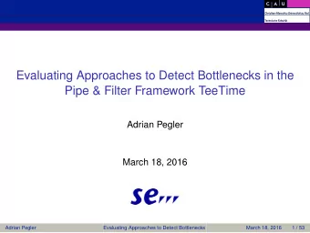Evaluating Approaches to Detect Bottlenecks in the  Pipe &amp; Filter Framework TeeTime  Adrian