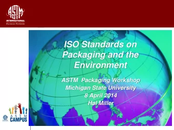 ISO Standards on  Packaging and the Environment  ASTM  Packaging Workshop  Michigan State