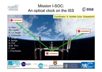 Mission I-SOC:  An optical clock on the ISS  Coordinator: S. Schiller (Univ. Dsseldorf)  U. Sterr