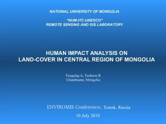 HUMAN IMPACT ANALYSIS ON LAND-COVER IN CENTRAL REGION OF MONGOLIA  Tungalag A, Tsolmon R