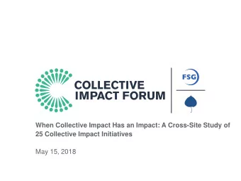 25 Collective Impact Initiatives  May 15, 2018  An Initiative of FSG and Aspen Institute Forum for