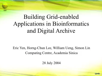Building Grid-enabled  Applications in Bioinformatics  and Digital Archive  Eric Yen, Horng-Chun