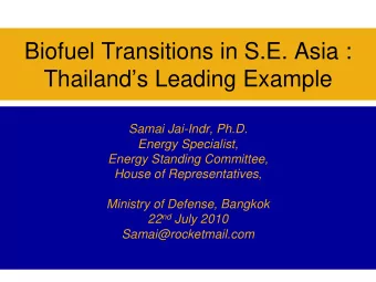 Biofuel Transitions in S.E. Asia :  Thailands Leading Example  Samai Jai-Indr, Ph.D.  Energy