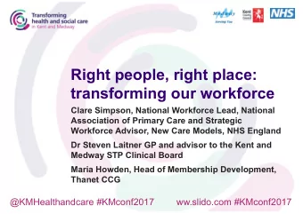 Right people, right place:  transforming our workforce  Clare Simpson, National Workforce Lead,
