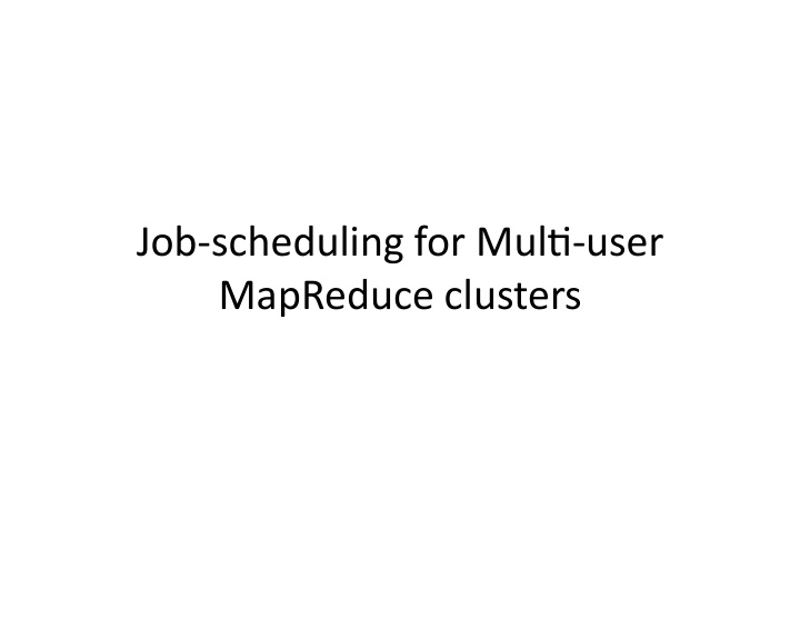 job scheduling for mul3 user mapreduce clusters outline