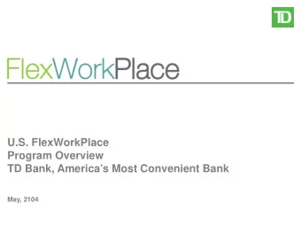 U.S. FlexWorkPlace  Program Overview  TD Bank, Americas Most Convenient Bank  May, 2104  Agenda