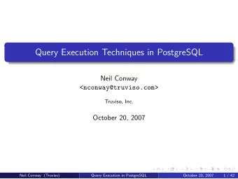 Query Execution Techniques in PostgreSQL  Neil Conway  &lt;nconway@truviso.com&gt;  Truviso, Inc.