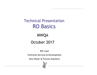 RO Basics  MWQA  October 2017  Bill Loyd  Technical Services &amp; Development  Dow Water &amp;
