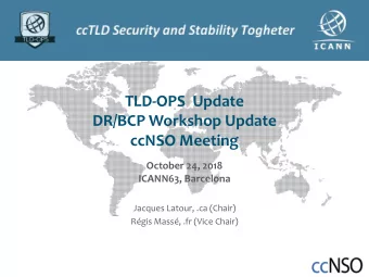 TLD-OPS  Update  DR/BCP Workshop Update  ccNSO Meeting  October 24, 2018  ICANN63, Barcelona