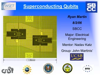Superconducting Qubits  Ryan Martin  8/2/06  SBCC  Major: Electrical  Engineering  Mentor: Nadav