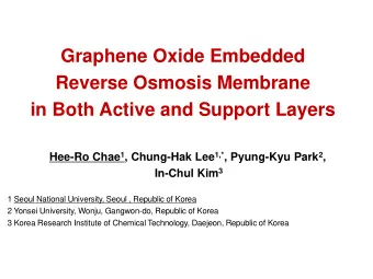 Graphene Oxide Embedded  Reverse Osmosis Membrane  in Both Active and Support Layers Hee-Ro Chae 1