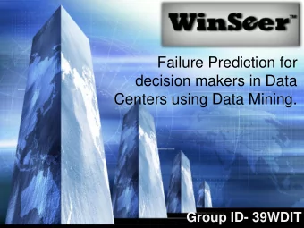 Failure Prediction for  decision makers in Data  Centers using Data Mining.  Group ID- 39WDIT  Team