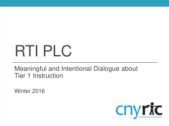 RTI PLC  Meaningful and Intentional Dialogue about  Tier 1 Instruction  Winter 2016  How is this