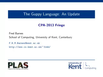 The Guppy Language: An Update  CPA-2013 Fringe  Fred Barnes  School of Computing, University of