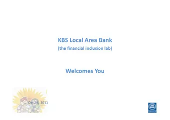 KBS Local Area Bank (the financial inclusion lab) Welcomes You Oct 20, 2011 BASIX Group Corporate