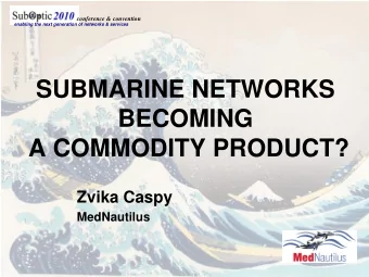 SUBMARINE NETWORKS  BECOMING  A COMMODITY PRODUCT?  Zvika Caspy  MedNautilus  conference &amp;