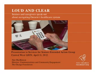 LOUD AND CLEAR  Seniors and caregivers speak out  S  i  d  i  k  t  about navigating Ontarios