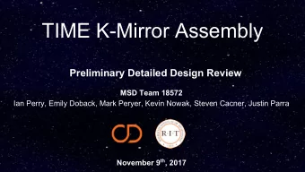 TIME K-Mirror Assembly  Preliminary Detailed Design Review  MSD Team 18572  Ian Perry, Emily