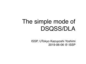 The simple mode of  DSQSS/DLA  ISSP, UTokyo Kazuyoshi Yoshimi  2019-06-06 @ ISSP  2  The simple