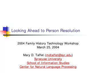 Looking Ahead to Person Resolution  2004 Family History Technology Workshop  March 25, 2004  Mary