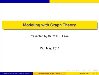 Modeling with Graph Theory  Presented by Dr. G.H.J. Lanel  15th May, 2011  Presented by Dr. G.H.J.