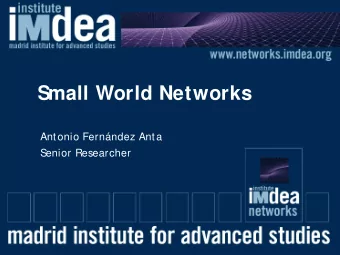 Small World Networks  Antonio Fernndez Anta  S  enior Researcher  Overview of the talk