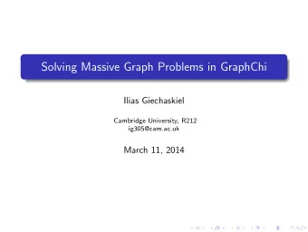 Solving Massive Graph Problems in GraphChi  Ilias Giechaskiel  Cambridge University, R212
