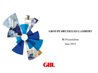 GROUPE BRUXELLES LAMBERT  IR Presentation  June 2015  1.  Overview of GBL  2.  Strategic focus  3.