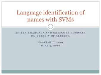 names with SVMs  A D I T Y A B H A R G A V A A N D  G R Z E G O R Z K O N D R A K  U N I V E R S I