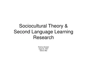 Sociocultural Theory &amp;  Second Language Learning  Research  Reema Alsweel  Sept 25, 2007  EDUC