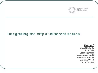 Integrating the city at different scales  Group 2  Miguel Bartorila  Evis Cela  Jasmina Djokic