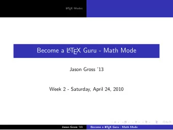 Become a L A T  EX Guru - Math Mode  Jason Gross 13  Week 2 - Saturday, April 24, 2010  Jason