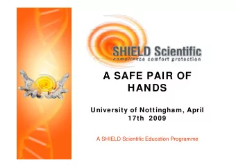 A SAFE PAIR OF  HANDS  University of Nottingham, April  17th  2009  A SHIELD Scientific Education