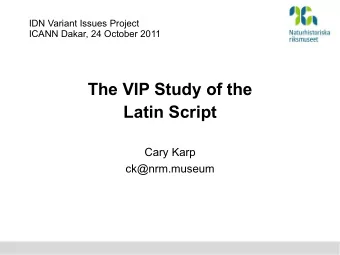 The VIP Study of the  Latin Script  Cary Karp  ck@nrm.museum  The Latin alphabet is used in  the