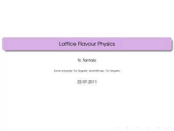 Lattice Flavour Physics  N. Tantalo  Rome University Tor Vergata and INFN sez. Tor