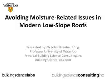 Avoiding MoistureRelated Issues in  Modern LowSlope Roofs  Presented by: Dr John Straube,