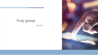 Truly group  2016/05  TRULY Group  4  6  PRODUCTS  COMPANIES  38  28000  YEARS  EMPLOYEES  TRULY