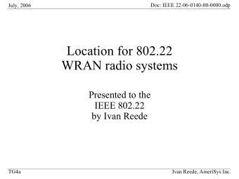 Location for 802.22  WRAN radio systems  Presented to the  IEEE 802.22  by Ivan Reede  TG4a  Ivan