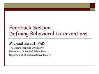 Feedback Session:  Defining Behavioral Interventions  Michael Sweat, PhD  The Johns Hopkins