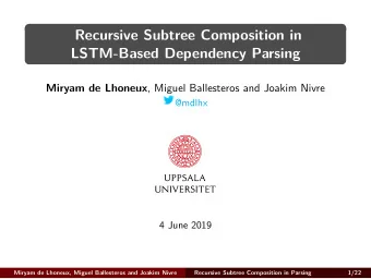 Recursive Subtree Composition in  LSTM-Based Dependency Parsing Miryam de Lhoneux , Miguel