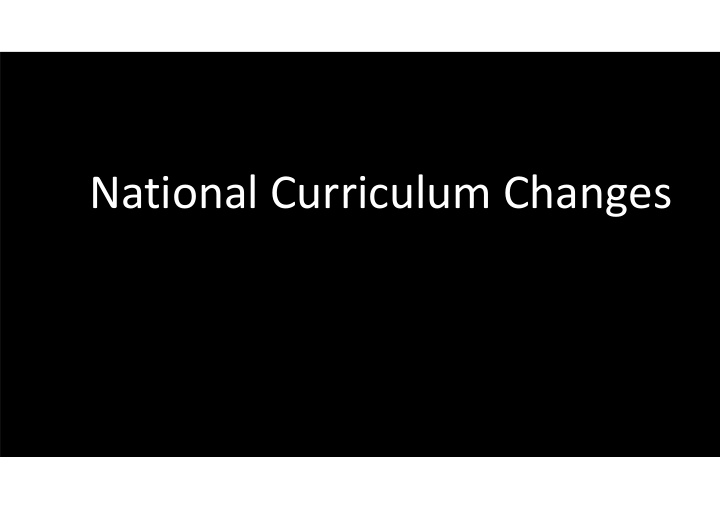 national curriculum changes the first few slides in this
